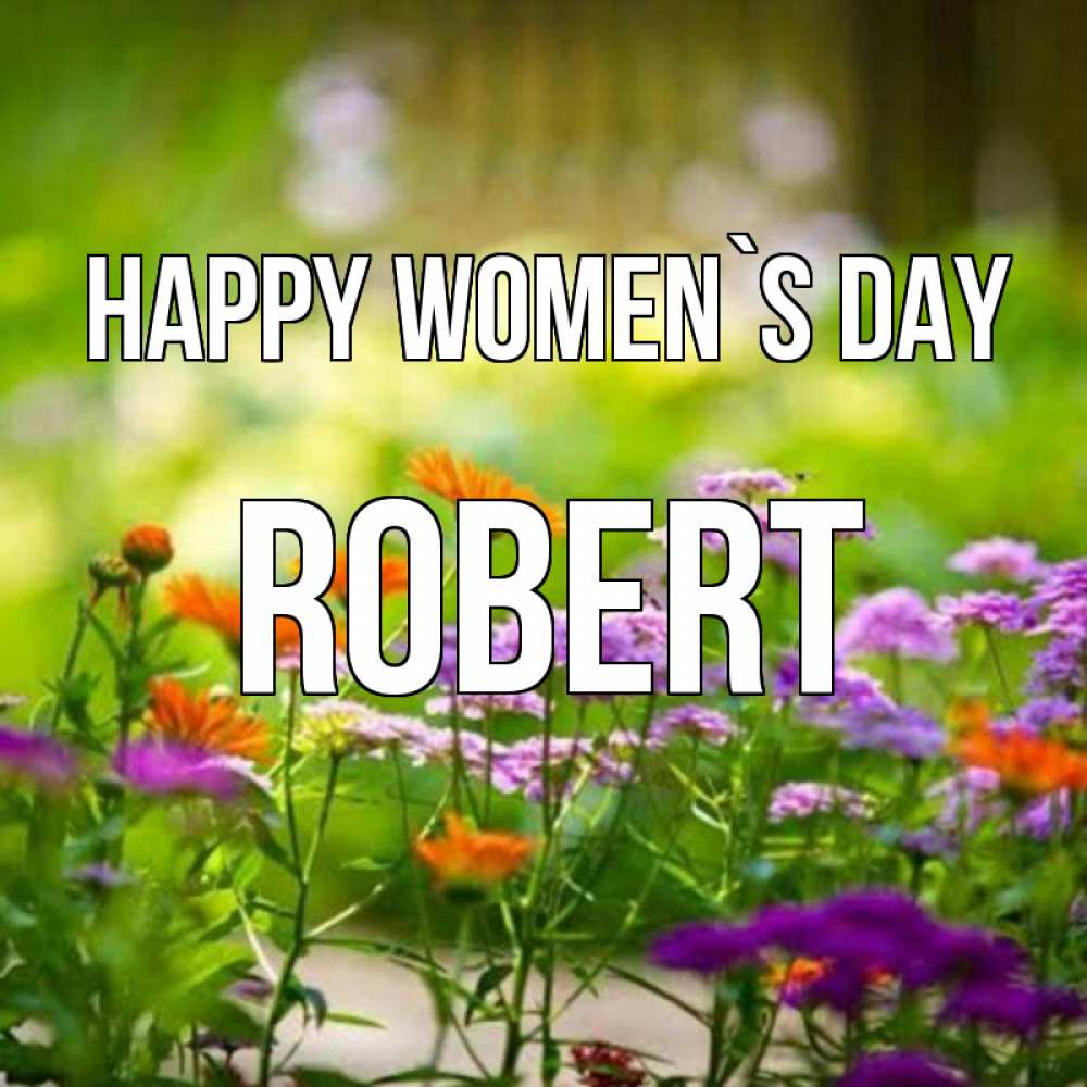 Greetings card с именем, Robert happy women`s day цветы Greetings with text for free download 